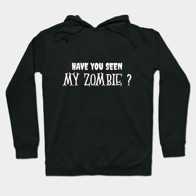 HAVE YOU SEEN MY ZOMBIE ? - Funny Hallooween Zombie Quotes Hoodie by Sozzoo